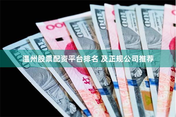 温州股票配资平台排名 及正规公司推荐